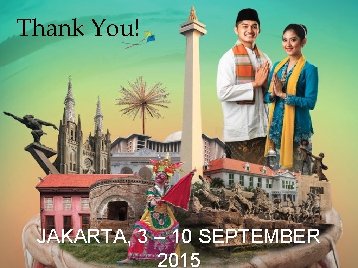 Thank You! JAKARTA, 3 – 10 SEPTEMBER 2015 Thank You! JAKARTA, 3 – 10 SEPTEMBER 2015