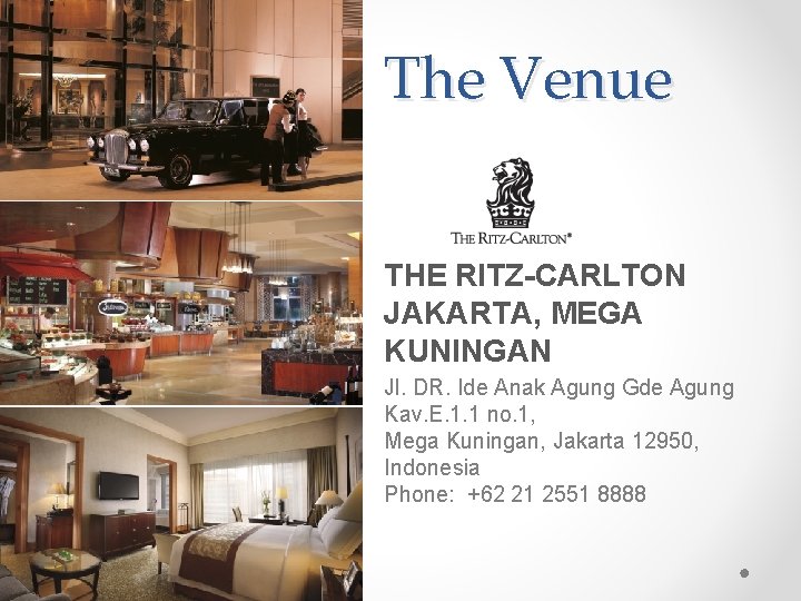 The Venue THE RITZ-CARLTON JAKARTA, MEGA KUNINGAN Jl. DR. Ide Anak Agung Gde Agung The Venue THE RITZ-CARLTON JAKARTA, MEGA KUNINGAN Jl. DR. Ide Anak Agung Gde Agung