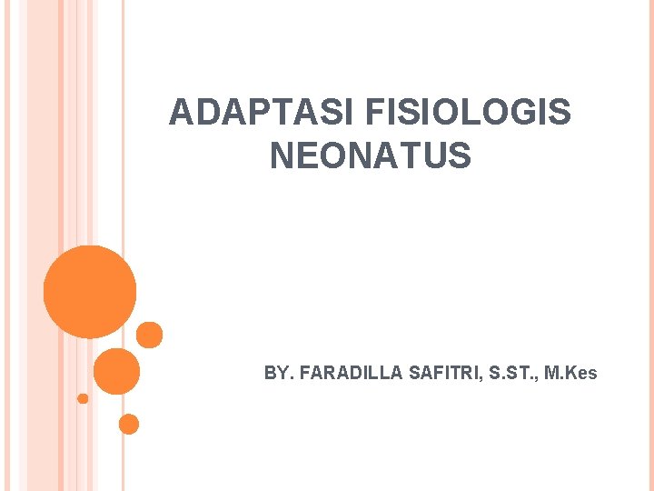 ADAPTASI FISIOLOGIS NEONATUS BY. FARADILLA SAFITRI, S. ST. , M. Kes 