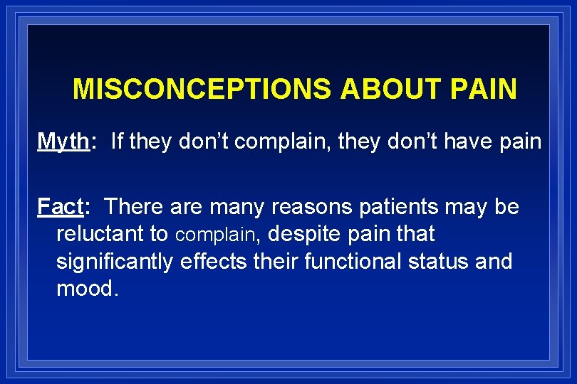 MISCONCEPTIONS ABOUT PAIN Myth: If they don’t complain, they don’t have pain Fact: There