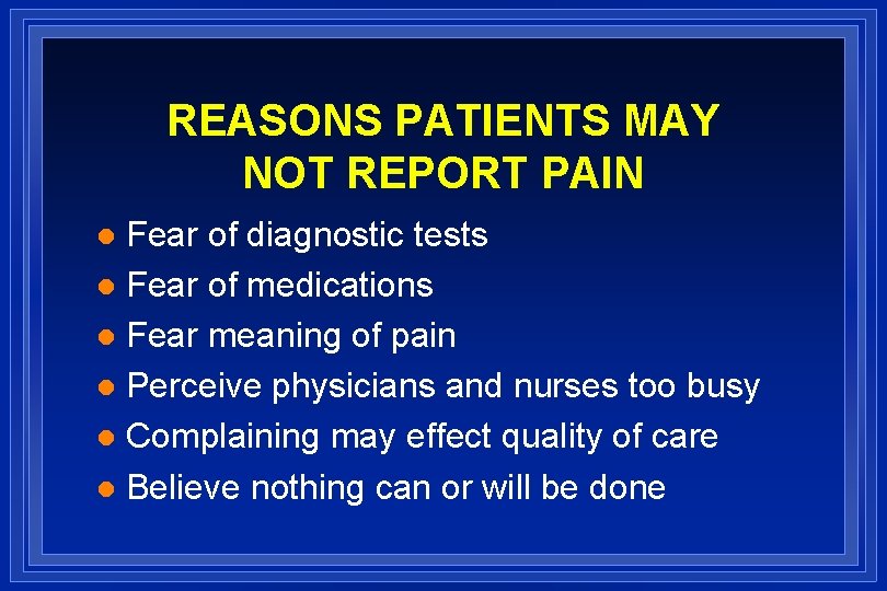 REASONS PATIENTS MAY NOT REPORT PAIN Fear of diagnostic tests l Fear of medications