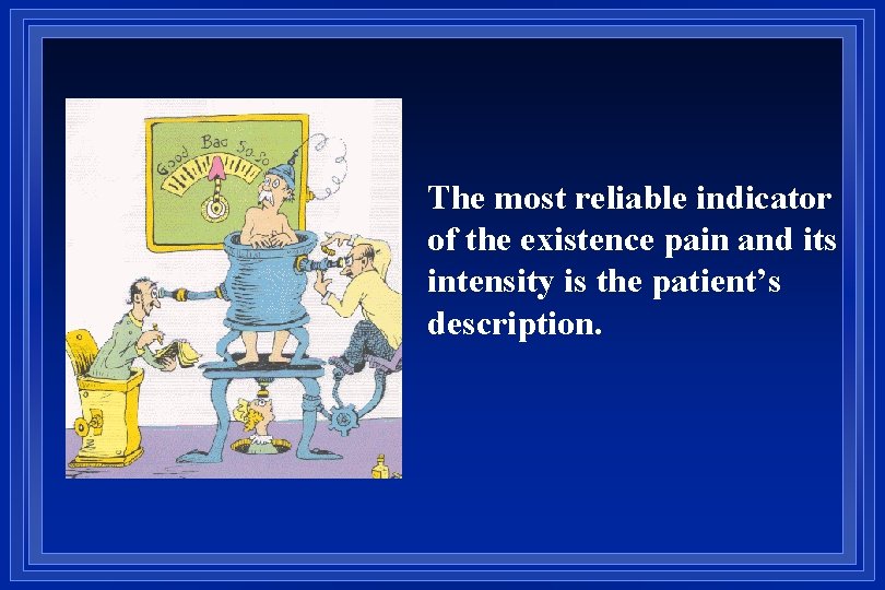 The most reliable indicator of the existence pain and its intensity is the patient’s