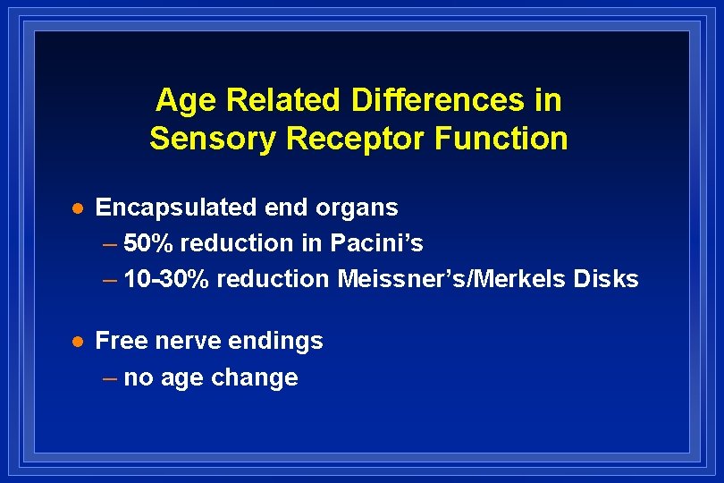 Age Related Differences in Sensory Receptor Function l Encapsulated end organs – 50% reduction