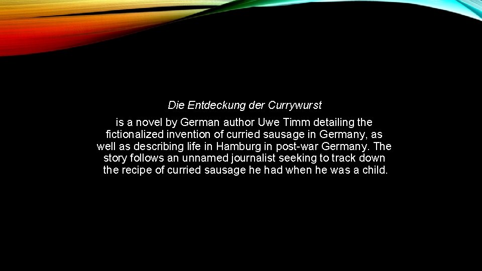 Die Entdeckung der Currywurst is a novel by German author Uwe Timm detailing the