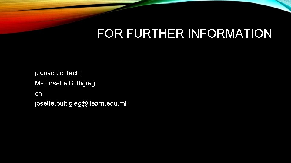 FOR FURTHER INFORMATION please contact : Ms Josette Buttigieg on josette. buttigieg@ilearn. edu. mt