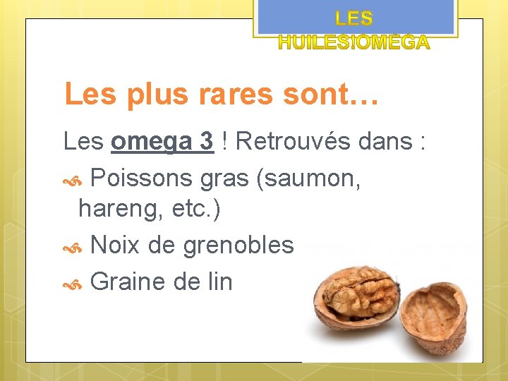 Les plus rares sont… Les omega 3 ! Retrouvés dans : Poissons gras (saumon,