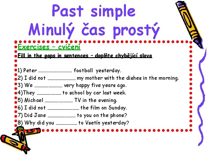 Past simple Minulý čas prostý Exercises – cvičení Fill in the gaps in sentences