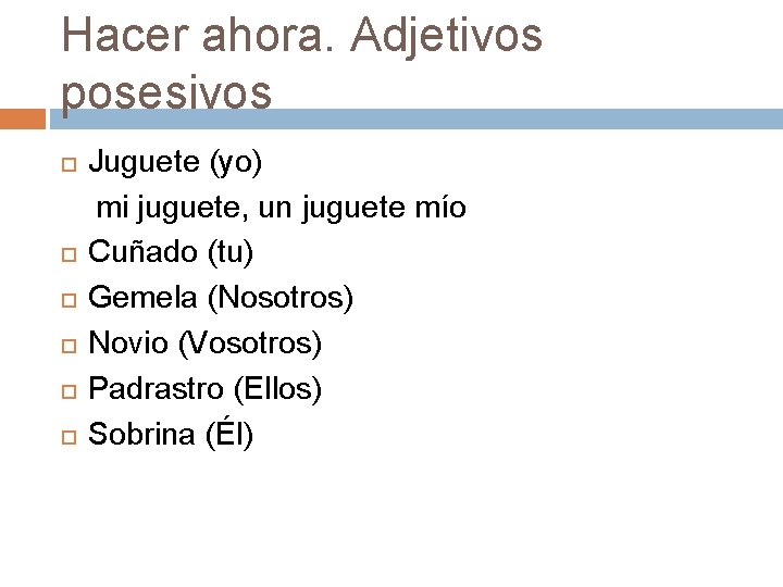 Hacer ahora. Adjetivos posesivos Juguete (yo) mi juguete, un juguete mío Cuñado (tu) Gemela