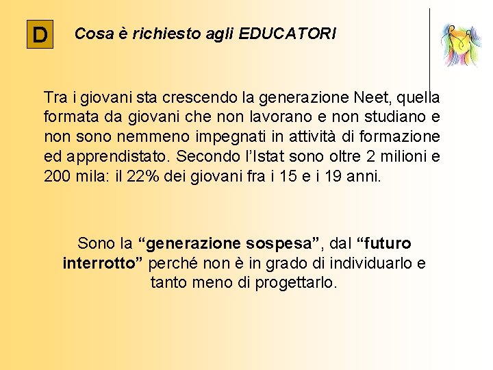 D Cosa è richiesto agli EDUCATORI Tra i giovani sta crescendo la generazione Neet,