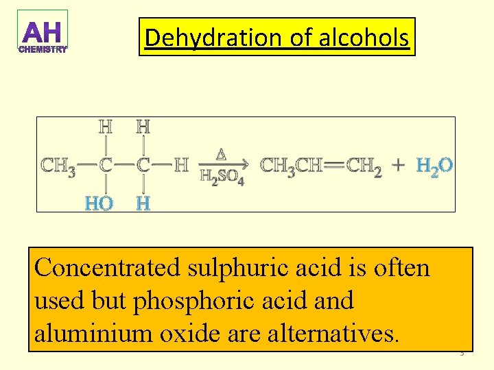 Dehydration of alcohols Concentrated sulphuric acid is often used but phosphoric acid and aluminium