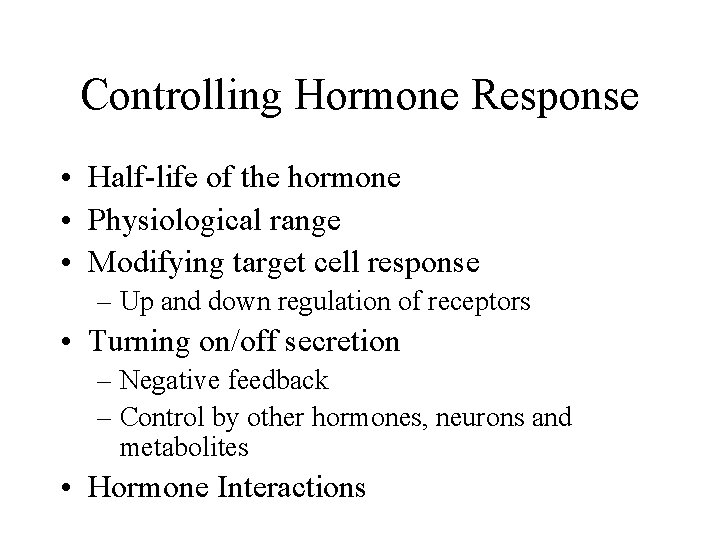 Controlling Hormone Response • Half-life of the hormone • Physiological range • Modifying target
