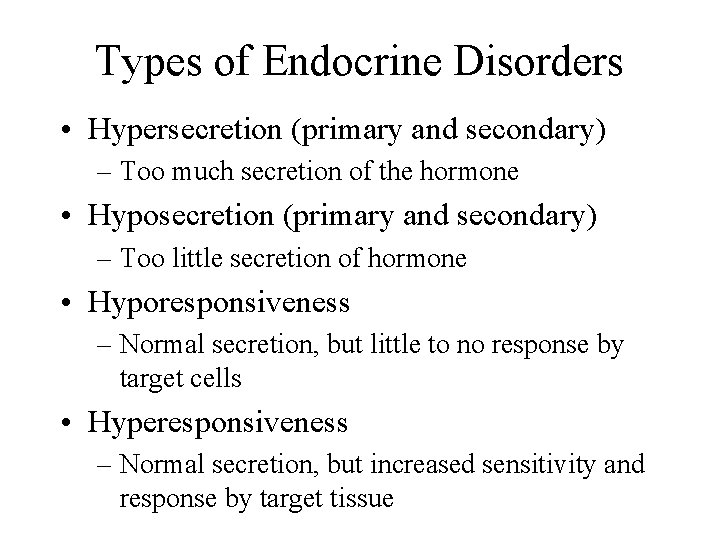 Types of Endocrine Disorders • Hypersecretion (primary and secondary) – Too much secretion of