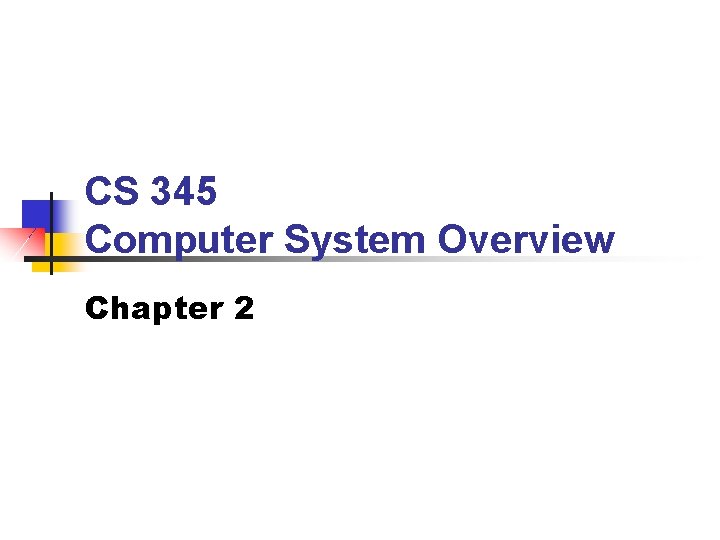 CS 345 Computer System Overview Chapter 2 