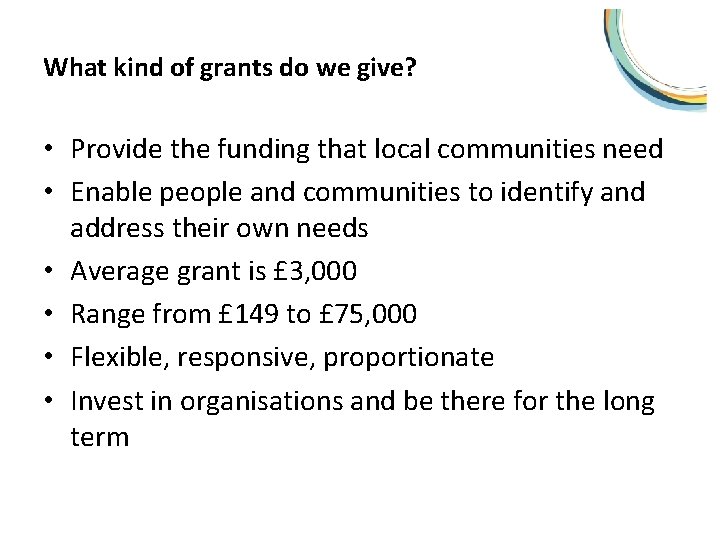 What kind of grants do we give? • Provide the funding that local communities