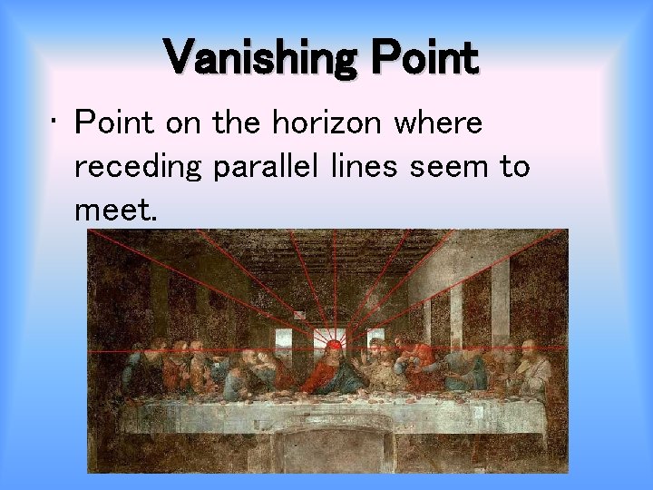 Vanishing Point • Point on the horizon where receding parallel lines seem to meet.