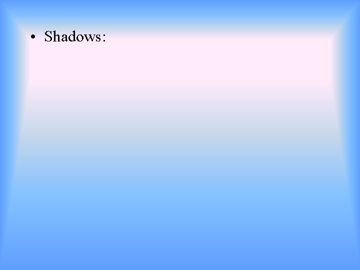  • Shadows: 