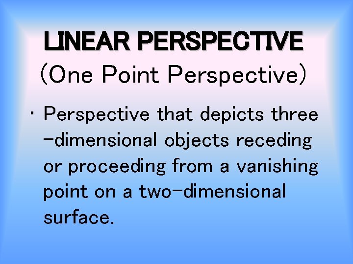 LINEAR PERSPECTIVE (One Point Perspective) • Perspective that depicts three -dimensional objects receding or