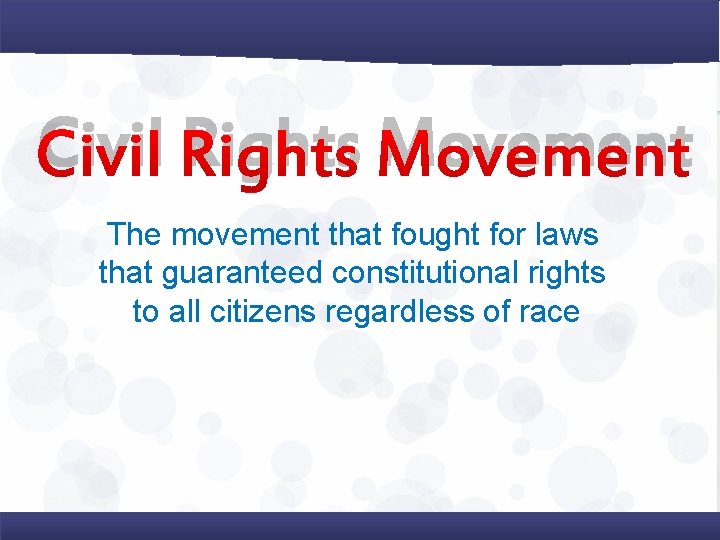 Civil Rights Movement The movement that fought for laws that guaranteed constitutional rights to