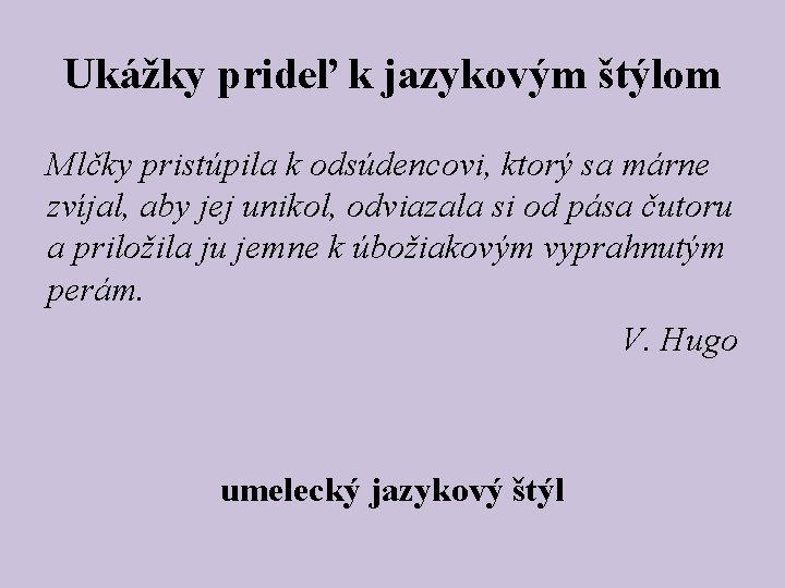 Ukážky prideľ k jazykovým štýlom Mlčky pristúpila k odsúdencovi, ktorý sa márne zvíjal, aby