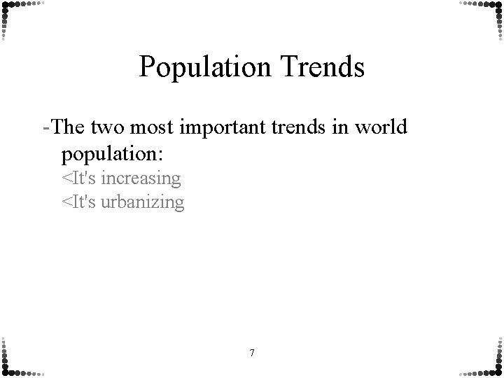 Population Trends -The two most important trends in world population: <It's increasing <It's urbanizing