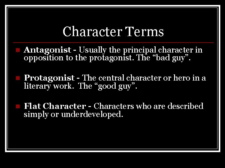 Character Terms n Antagonist - Usually the principal character in opposition to the protagonist.