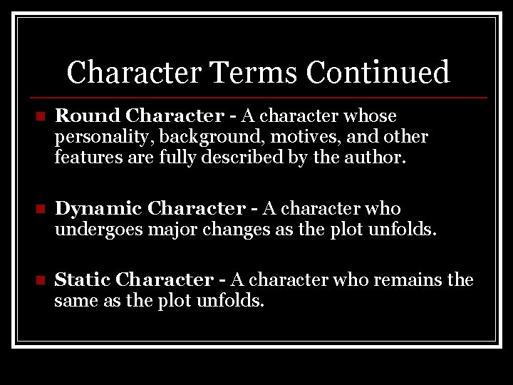 Character Terms Continued n Round Character - A character whose personality, background, motives, and