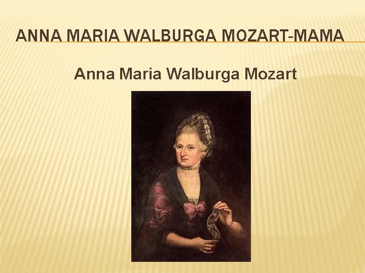 ANNA MARIA WALBURGA MOZART-MAMA Anna Maria Walburga Mozart 