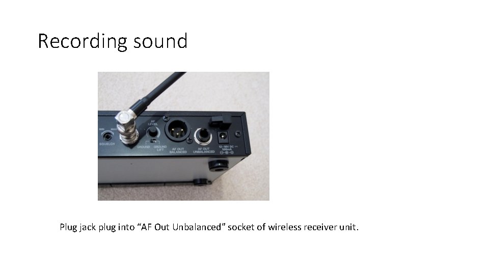 Recording sound Plug jack plug into “AF Out Unbalanced” socket of wireless receiver unit.