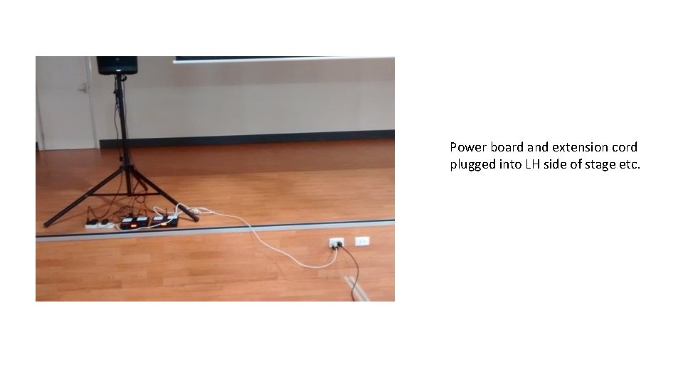 Power board and extension cord plugged into LH side of stage etc. 