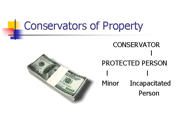 Conservators of Property CONSERVATOR l PROTECTED PERSON l l Minor Incapacitated Person 