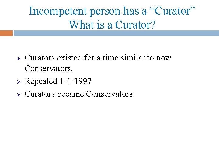Incompetent person has a “Curator” What is a Curator? Ø Ø Ø Curators existed
