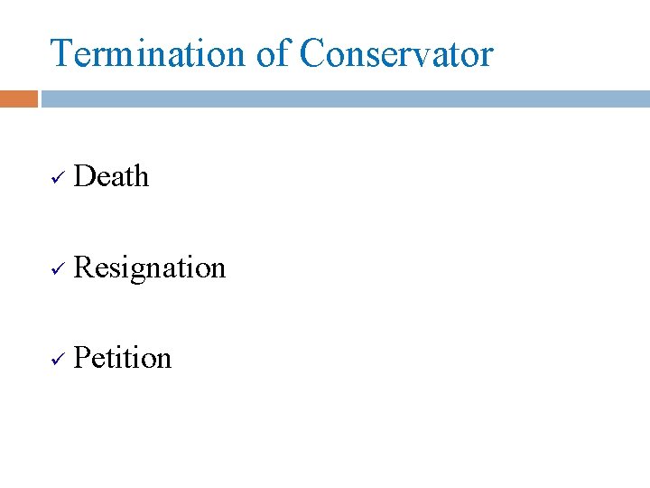 Termination of Conservator ü Death ü Resignation ü Petition 