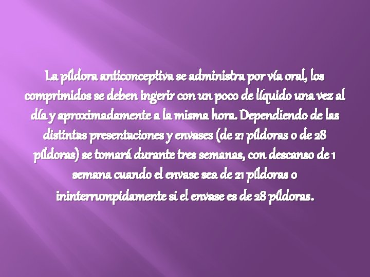 La píldora anticonceptiva se administra por vía oral, los comprimidos se deben ingerir con