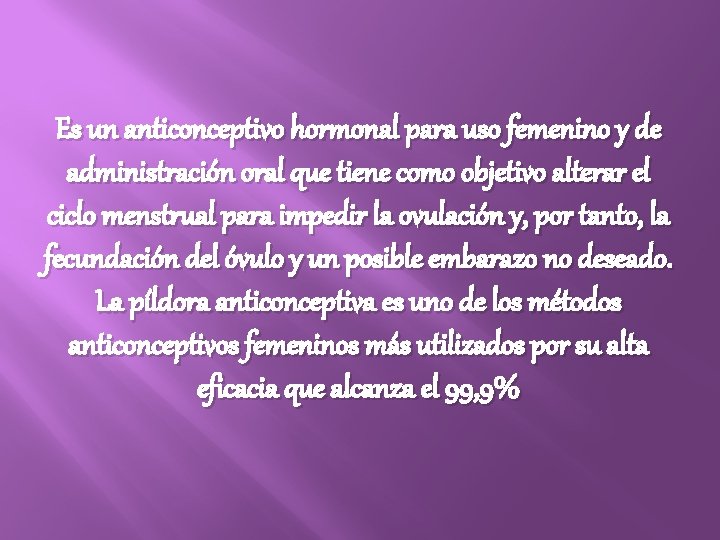 Es un anticonceptivo hormonal para uso femenino y de administración oral que tiene como