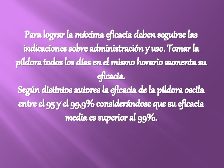 Para lograr la máxima eficacia deben seguirse las indicaciones sobre administración y uso. Tomar