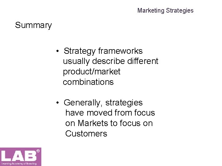 Marketing Strategies Summary • Strategy frameworks usually describe different product/market combinations • Generally, strategies