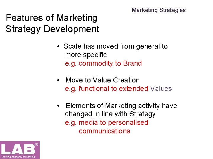 Features of Marketing Strategy Development Marketing Strategies • Scale has moved from general to