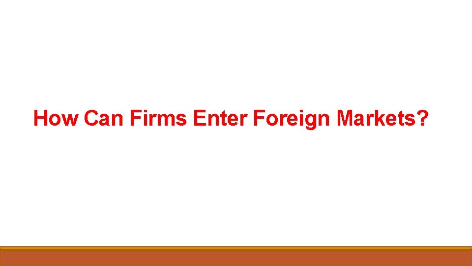 How Can Firms Enter Foreign Markets? 