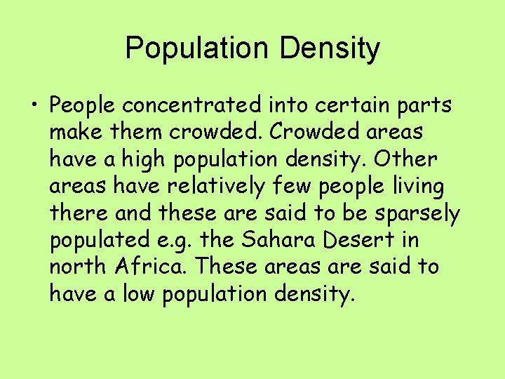 Population Density • People concentrated into certain parts make them crowded. Crowded areas have