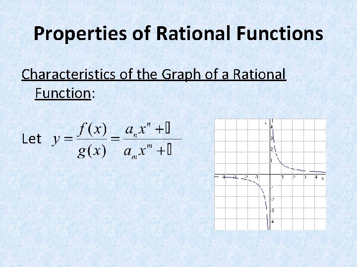 Properties of Rational Functions Characteristics of the Graph of a Rational Function: Let 