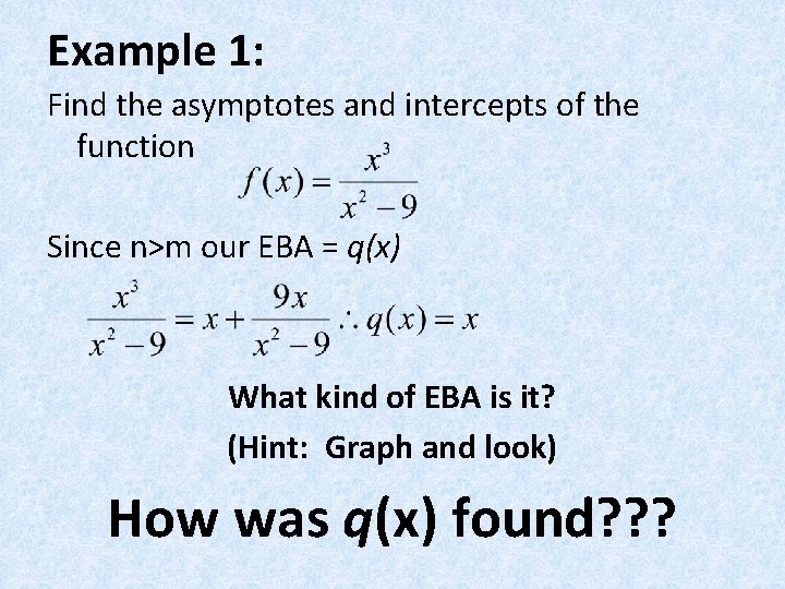 Example 1: Find the asymptotes and intercepts of the function Since n>m our EBA