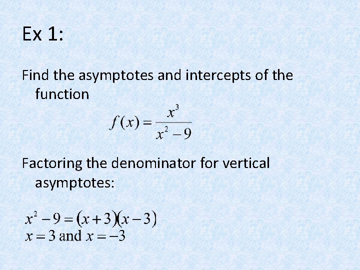 Ex 1: Find the asymptotes and intercepts of the function Factoring the denominator for