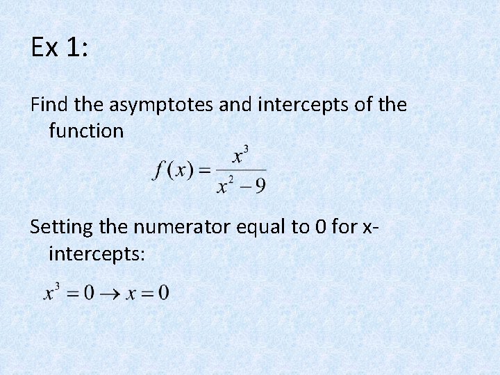 Ex 1: Find the asymptotes and intercepts of the function Setting the numerator equal