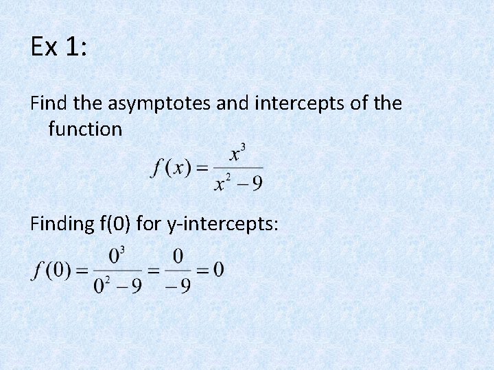 Ex 1: Find the asymptotes and intercepts of the function Finding f(0) for y-intercepts: