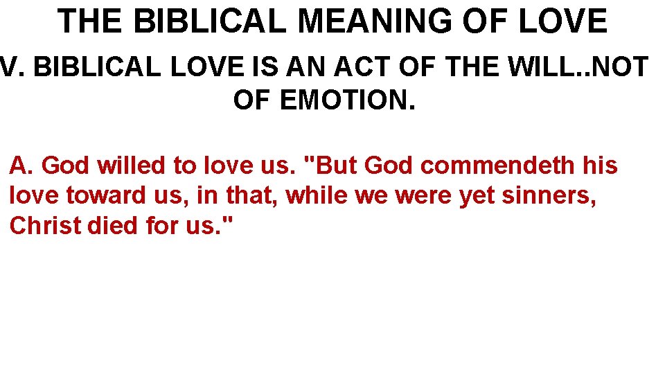 THE BIBLICAL MEANING OF LOVE V. BIBLICAL LOVE IS AN ACT OF THE WILL.