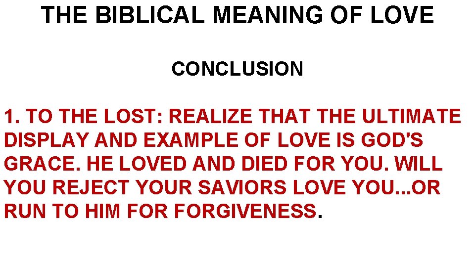 THE BIBLICAL MEANING OF LOVE CONCLUSION 1. TO THE LOST: REALIZE THAT THE ULTIMATE
