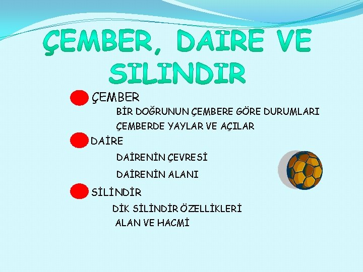 ÇEMBER BİR DOĞRUNUN ÇEMBERE GÖRE DURUMLARI ÇEMBERDE YAYLAR VE AÇILAR DAİRENİN ÇEVRESİ DAİRENİN ALANI