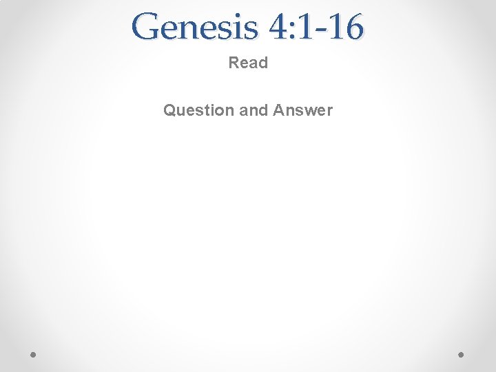 Genesis 4: 1 -16 Read Question and Answer 