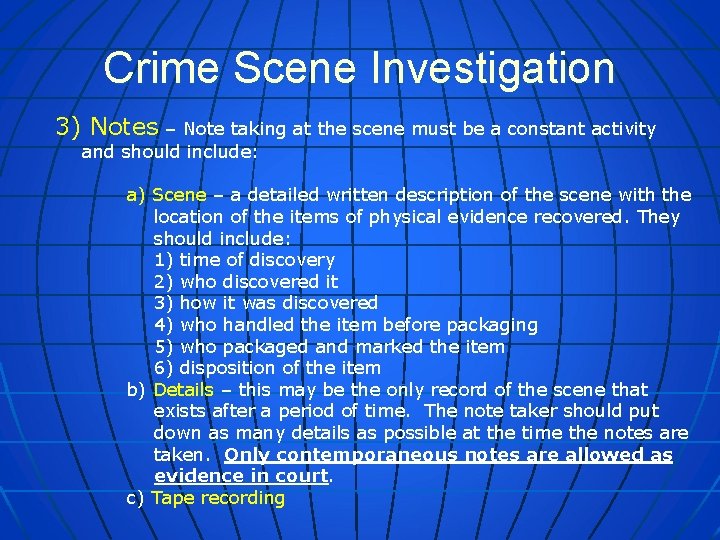 Crime Scene Investigation 3) Notes – Note taking at the scene must be a