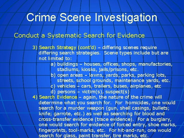 Crime Scene Investigation Conduct a Systematic Search for Evidence 3) Search Strategy (cont’d) –